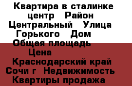 Квартира в сталинке центр › Район ­ Центральный › Улица ­ Горького › Дом ­ 7 › Общая площадь ­ 60 › Цена ­ 6 800 000 - Краснодарский край, Сочи г. Недвижимость » Квартиры продажа   